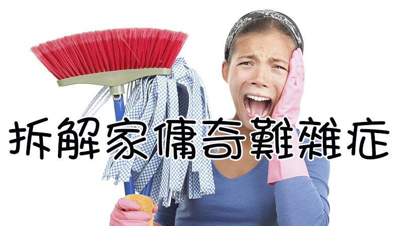 【拆彈】拆解家傭奇難雜症 【拆彈】拆解家傭奇難雜症